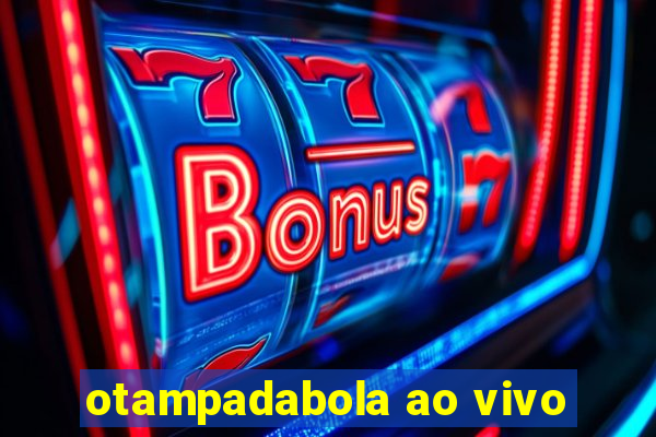 otampadabola ao vivo